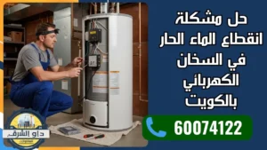 حل مشكلة انقطاع الماء الحار في السخان الكهربائي بالكويت
